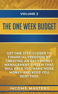 El presupuesto de una semana: Acércate un paso más a la libertad financiera creando un sistema fácil de gestión del dinero que te ayudará a ganar más dinero - The One-Week Budget: Get One Step Closer to Financial Freedom by Creating an Easy Money Management System That Will Help You Make More Mone