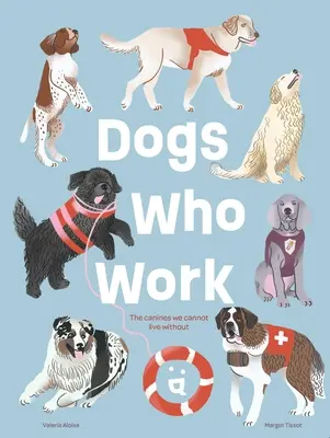 Perros que trabajan: Los caninos sin los que no podemos vivir - Dogs Who Work: The Canines We Cannot Live Without