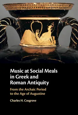 La música en las comidas sociales de la Antigüedad griega y romana: Del Arcaísmo a la época de Agustín - Music at Social Meals in Greek and Roman Antiquity: From the Archaic Period to the Age of Augustine