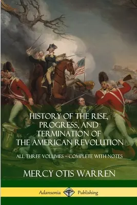 Historia del auge, progreso y fin de la Revolución Americana: Los tres volúmenes - Completo con notas - History of the Rise, Progress, and Termination of the American Revolution: All Three Volumes - Complete with Notes