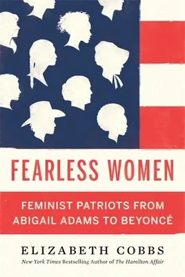 Mujeres sin miedo: Feminist Patriots from Abigail Adams to Beyonc - Fearless Women: Feminist Patriots from Abigail Adams to Beyonc