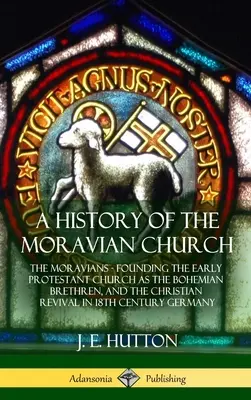 Historia de la Iglesia Morava: The Moravians - Founding the Early Protestant Church as the Bohemian Brethren, and the Christian Revival in 18th Cen - A History of the Moravian Church: The Moravians - Founding the Early Protestant Church as the Bohemian Brethren, and the Christian Revival in 18th Cen