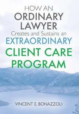 CÓMO UN ABOGADO COMÚN CREA Y MANTIENE UN PROGRAMA EXTRAORDINARIO DE ATENCIÓN AL CLIENTE - HOW AN ORDINARY LAWYER Creates and Sustains an EXTRAORDINARY CLIENT CARE PROGRAM