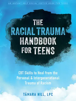 El Manual de Trauma Racial para Adolescentes: Habilidades de TCC para curarse del trauma personal e intergeneracional del racismo - The Racial Trauma Handbook for Teens: CBT Skills to Heal from the Personal and Intergenerational Trauma of Racism