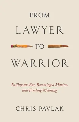De abogado a guerrero: De abogado a guerrero: suspender el examen de acceso a la abogacía, convertirse en marine y encontrar sentido - From Lawyer to Warrior: Failing the Bar, Becoming a Marine, and Finding Meaning