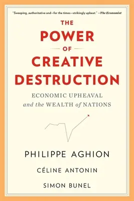 El poder de la destrucción creativa: La agitación económica y la riqueza de las naciones - The Power of Creative Destruction: Economic Upheaval and the Wealth of Nations