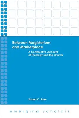 Entre el magisterio y el mercado: Un relato constructivo de la teología y la Iglesia - Between Magisterium and Marketplace: A Constructive Account of Theology and the Church