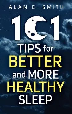 101 consejos para dormir mejor y más sano: Consejos prácticos para noches más reparadoras - 101 Tips for Better And More Healthy Sleep: Practical Advice for More Restful Nights