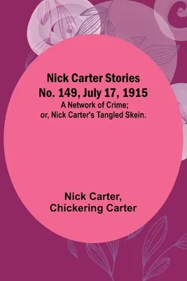 Nick Carter Stories No. 149, 17 de julio de 1915: Una red de crímenes; o, La madeja enredada de Nick Carter. - Nick Carter Stories No. 149, July 17, 1915: A Network of Crime; or, Nick Carter's Tangled Skein.