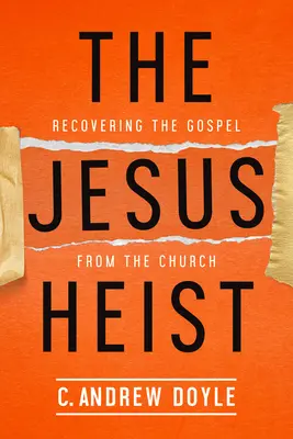 El atraco a Jesús: Recuperar el Evangelio de la Iglesia - The Jesus Heist: Recovering the Gospel from the Church