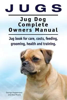Jugs. Jug Dog Manual Completo del Propietario. Libro sobre cuidados, costes, alimentación, peluquería, salud y adiestramiento. Perros de raza Jug. - Jugs. Jug Dog Complete Owners Manual. Jug book for care, costs, feeding, grooming, health and training. Jug dogs.