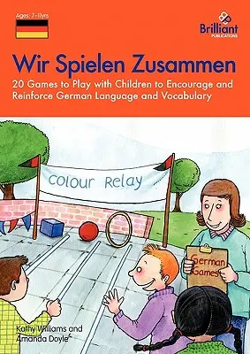 Wir Spielen Zusammen - 20 juegos para jugar con los niños y fomentar y reforzar la lengua y el vocabulario alemanes - Wir Spielen Zusammen - 20 Games to Play with Children to Encourage and Reinforce German Language and Vocabulary