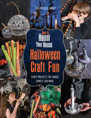 Cómo embrujar tu casa Manualidades de Halloween: Proyectos terroríficos para toda la familia - How to Haunt Your House Halloween Craft Fun: Scary Projects the Whole Family Can Make