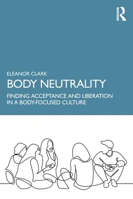 Neutralidad corporal: Encontrar la aceptación y la liberación en una cultura centrada en el cuerpo - Body Neutrality: Finding Acceptance and Liberation in a Body-Focused Culture