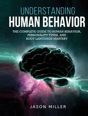 Comprender el Comportamiento Humano: La guía completa del comportamiento humano, los tipos de personalidad y el dominio del lenguaje corporal - Understanding Human Behavior: The Complete Guide to Human Behavior, Personality Types, and Body Language Mastery