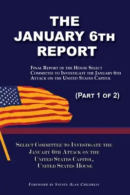 El Informe del 6 de enero (Parte 1 de 2): Informe Final del Comité Selecto para Investigar el Ataque del 6 de Enero al Capitolio de los Estados Unidos - The January 6th Report (Part 1 of 2): Final Report of the Select Committee to Investigate the January 6th Attack on the United States Capitol