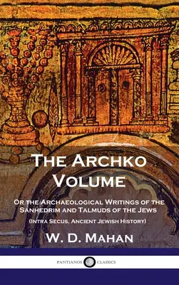 Volumen Archko: O los Escritos Arqueológicos del Sanedrín y Talmuds de los Judíos (Intra Secus, Historia Judía Antigua) - Archko Volume: Or the Archaeological Writings of the Sanhedrim and Talmuds of the Jews (Intra Secus, Ancient Jewish History)