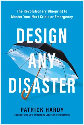 Diseña cualquier desastre: El revolucionario plan para dominar su próxima crisis o emergencia - Design Any Disaster: The Revolutionary Blueprint to Master Your Next Crisis or Emergency