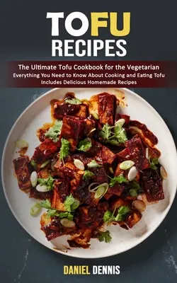 Recetas de Tofu: El mejor libro de cocina de tofu para vegetarianos (Todo lo que necesitas saber para cocinar y comer tofu Incluye Deli - Tofu Recipes: The Ultimate Tofu Cookbook for the Vegetarian (Everything You Need to Know About Cooking and Eating Tofu Includes Deli