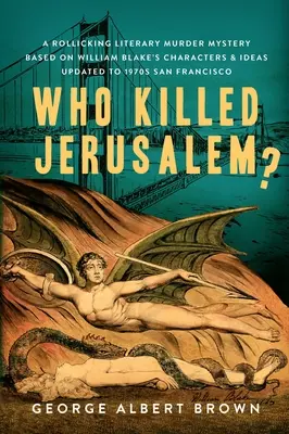 ¿Quién mató a Jerusalén? Un divertido misterio literario de asesinatos basado en los personajes e ideas de William Blake y actualizado al San Francisco de los años setenta. - Who Killed Jerusalem?: A Rollicking Literary Murder Mystery Based on William Blake's Characters & Ideas Updated to 1970s San Francisco