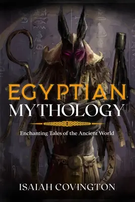 Mitología egipcia: Cuentos encantadores del mundo antiguo - Egyptian Mythology: Enchanting Tales of the Ancient World