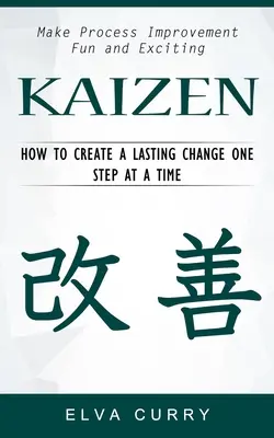 Kaizen: Haga que la mejora de procesos sea divertida y emocionante (Cómo crear un cambio duradero paso a paso) - Kaizen: Make Process Improvement Fun and Exciting (How to Create a Lasting Change One Step at a Time)