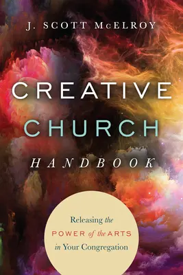 Manual de la iglesia creativa: Cómo liberar el poder de las artes en su congregación - Creative Church Handbook: Releasing the Power of the Arts in Your Congregation