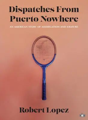 Dispatches from Puerto Nowhere: Una historia americana de asimilación y eliminación - Dispatches from Puerto Nowhere: An American Story of Assimilation and Erasure