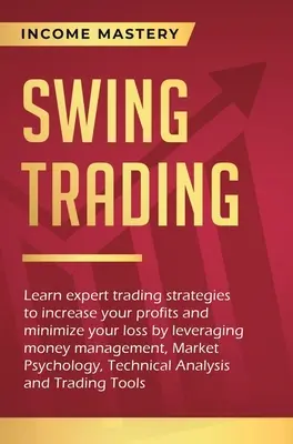 Swing Trading: Aprenda estrategias de trading expertas para aumentar sus beneficios y minimizar sus prdidas aprovechando la administracin del dinero, Market - Swing Trading: Learn expert trading strategies to increase your profits and minimize your loss by leveraging money management, Market