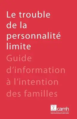 El trastorno límite de la personalidad: Guide d'information l'intention des familles - Le trouble de la personnalit limite: Guide d'information  l'intention des familles