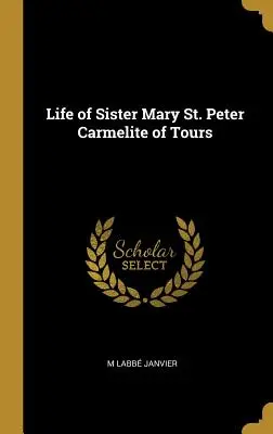 Vida de Sor María San Pedro Carmelita de Tours - Life of Sister Mary St. Peter Carmelite of Tours