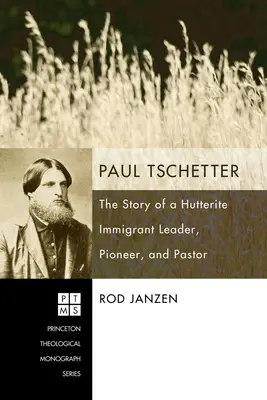 Paul Tschetter: La historia de un líder, pionero y pastor inmigrante huterita - Paul Tschetter: The Story of a Hutterite Immigrant Leader, Pioneer, and Pastor