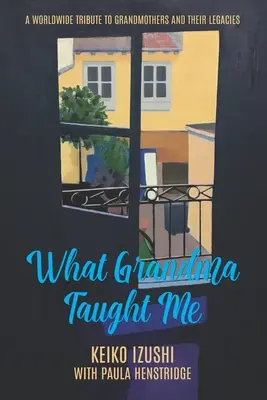 Lo que me enseñó la abuela: Un Homenaje Mundial a las Abuelas y sus Legados - What Grandma Taught Me: A Worldwide Tribute to Grandmothers and Their Legacies