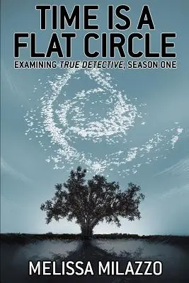 El tiempo es un círculo plano: La primera temporada de True Detective - Time Is a Flat Circle: Examining True Detective, Season One