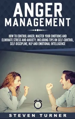 Control de la ira: Cómo controlar la ira, dominar tus emociones y eliminar el estrés y la ansiedad, incluyendo consejos sobre autocontrol, autodi - Anger Management: How to Control Anger, Master Your Emotions, and Eliminate Stress and Anxiety, including Tips on Self-Control, Self- Di