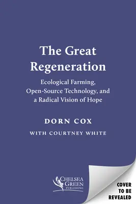La Gran Regeneración: Agricultura ecológica, tecnología de código abierto y una visión radical de la esperanza - The Great Regeneration: Ecological Agriculture, Open-Source Technology, and a Radical Vision of Hope