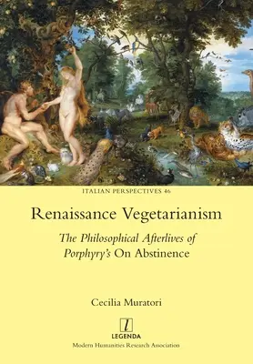 Vegetarianismo renacentista: Las secuelas filosóficas de la obra de Porfirio Sobre la abstinencia - Renaissance Vegetarianism: The Philosophical Afterlives of Porphyry's On Abstinence