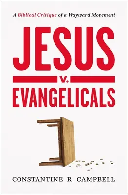 Jesús contra los evangélicos: Crítica bíblica de un movimiento descarriado - Jesus V. Evangelicals: A Biblical Critique of a Wayward Movement