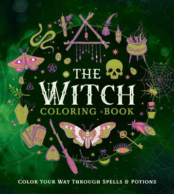 El libro de la bruja para colorear: Colorea tus hechizos y pociones - The Witch Coloring Book: Color Your Way Through Spells and Potions