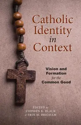 Identidad Católica en Contexto: Visión Y Formación Para El Bien Común - Catholic Identity in Context: Vision and Formation for the Common Good