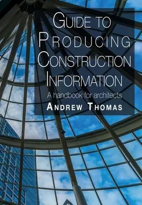 Guía para la elaboración de información sobre la construcción: Manual para arquitectos - Guide to Producing Construction Information: A handbook for architects