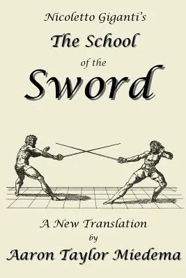 La escuela de la espada de Nicoletto Giganti: nueva traducción de Aaron Taylor Miedema - Nicoletto Giganti's the School of the Sword: A New Translation by Aaron Taylor Miedema