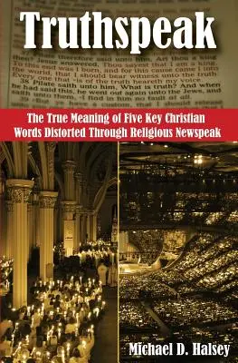 Truthspeak: El verdadero significado de cinco palabras cristianas clave distorsionadas por la jerga religiosa - Truthspeak: The True Meaning of Five Key Christian Words Distorted Through Religious Newspeak