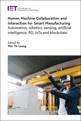 Human Machine Collaboration and Interaction for Smart Manufacturing: Automatización, Robótica, Detección, Inteligencia Artificial, 5g, Iots y Blockchain - Human Machine Collaboration and Interaction for Smart Manufacturing: Automation, Robotics, Sensing, Artificial Intelligence, 5g, Iots and Blockchain