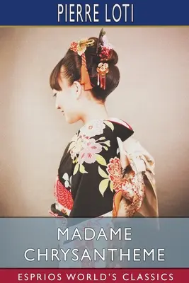 Madame Chrysantheme (Esprios Classics): Traducción de Laura Ensor - Madame Chrysantheme (Esprios Classics): Translated by Laura Ensor