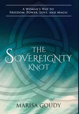 El nudo de la soberanía: El camino de una mujer hacia la libertad, el poder, el amor y la magia - The Sovereignty Knot: A Woman's Way to Freedom, Power, Love, and Magic