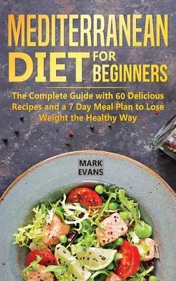 Dieta Mediterránea para Principiantes: La Guía Completa con 60 Recetas Deliciosas y un Plan de Comidas de 7 Días para Perder Peso de Manera Saludable - Mediterranean Diet for Beginners: The Complete Guide with 60 Delicious Recipes and a 7-Day Meal Plan to Lose Weight the Healthy Way