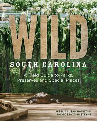 Wild South Carolina: A Field Guide to Parks, Preserves and Special Places (Guía de campo de parques, reservas y lugares especiales) - Wild South Carolina: A Field Guide to Parks, Preserves and Special Places