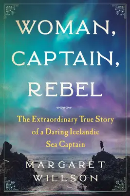 Mujer, capitana, rebelde: La extraordinaria historia real de una audaz capitana de barco islandesa - Woman, Captain, Rebel: The Extraordinary True Story of a Daring Icelandic Sea Captain