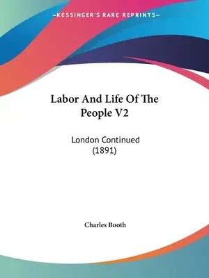 Trabajo Y Vida Del Pueblo V2: Londres Continuación (1891) - Labor And Life Of The People V2: London Continued (1891)